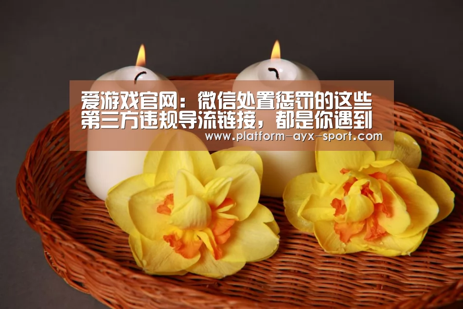 爱游戏官网:微信处置惩罚的这些第三方违规导流链接,都是你遇到过的(图2) 爱游戏体育