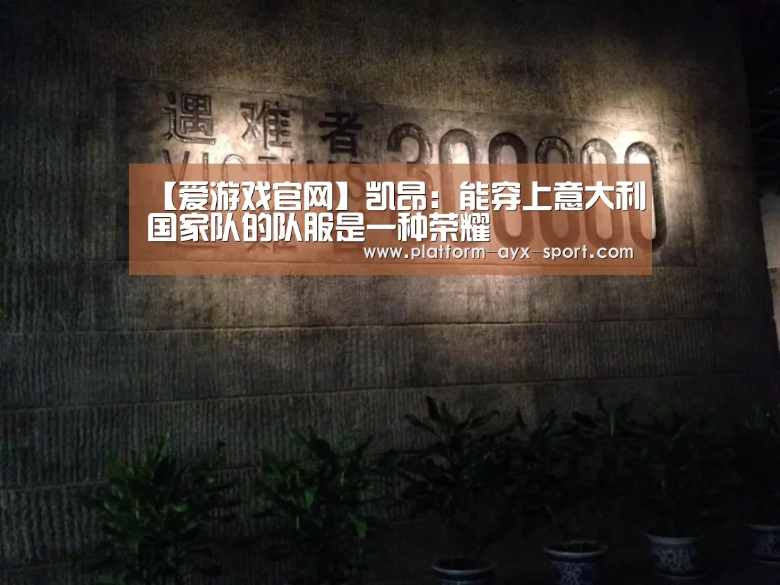 【爱游戏官网】凯昂:能穿上意大利国家队的队服是一种荣耀(图1) 爱游戏官网