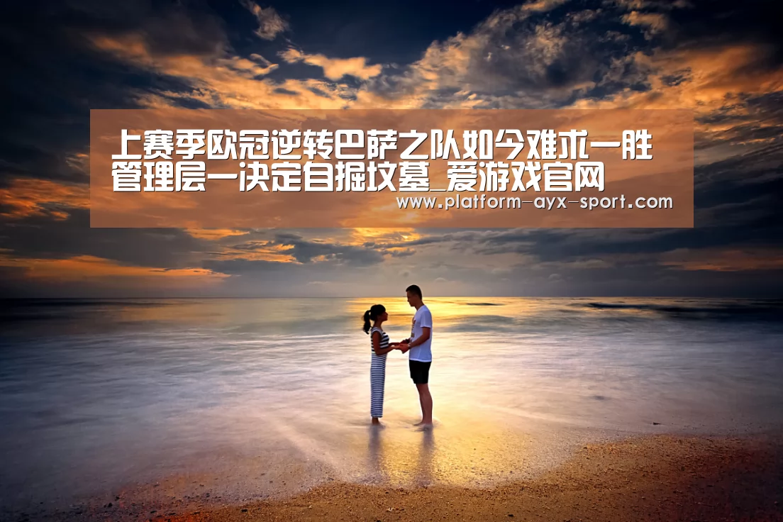 上赛季欧冠逆转巴萨之队如今难求一胜 管理层一决定自掘坟墓_爱游戏官网(图1) 爱游戏体育