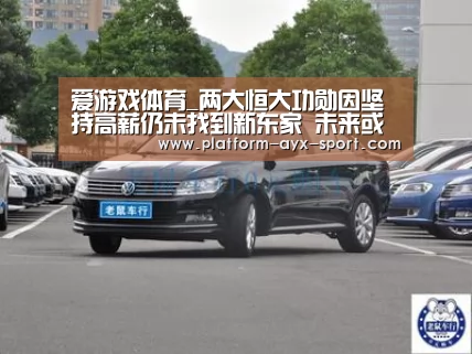 爱游戏体育_两大恒大功勋因坚持高薪仍未找到新东家 未来或将面临无球可踢(图1) 爱游戏体育