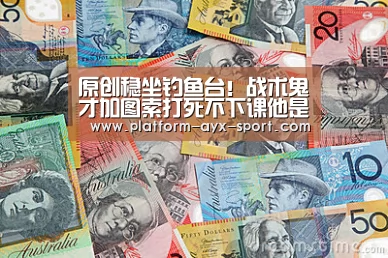 原创稳坐钓鱼台!战术鬼才加图索打死不下课他是米兰复兴的希望_爱游戏体育(图1) 爱游戏体育