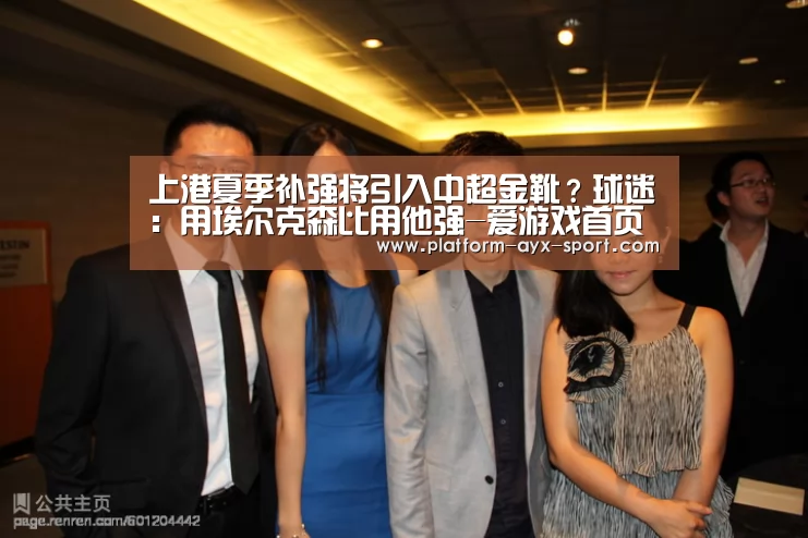 上港夏季补强将引入中超金靴?球迷:用埃尔克森比用他强-爱游戏首页(图1) 爱游戏