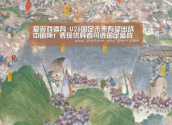 爱游戏体育_U26国足未来有望出战中国杯!表现优异者可进国足备战世界杯(图2) 爱游戏首页