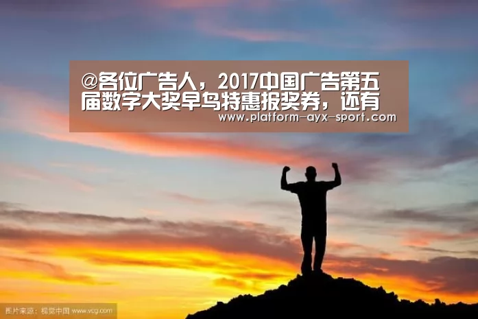 @各位广告人,2017中国广告第五届数字大奖早鸟特惠报奖券,还有一个月到期啦!【爱游戏】(图1) 爱游戏